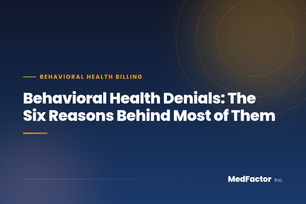 Behavioral Health Denials: The Six Reasons Behind Most of Them 5 Behavioral Health Denials: The Six Reasons Behind Most of Them