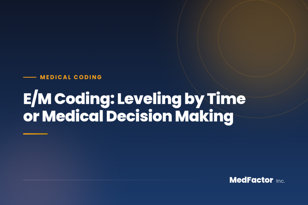 E/M Coding: Leveling by Time or Medical Decision Making 1 E/M Coding: Leveling by Time or Medical Decision Making